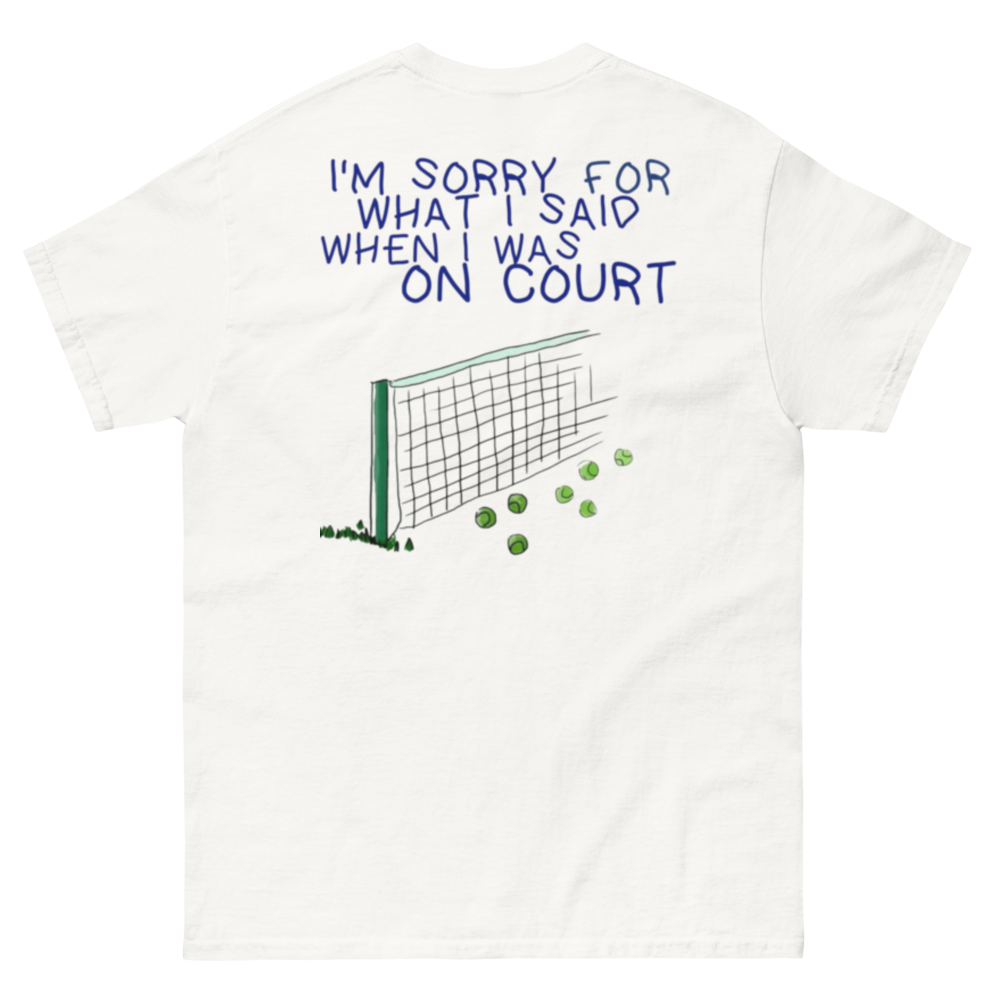 T-shirt: I'm sorry for what did i said when i was on court