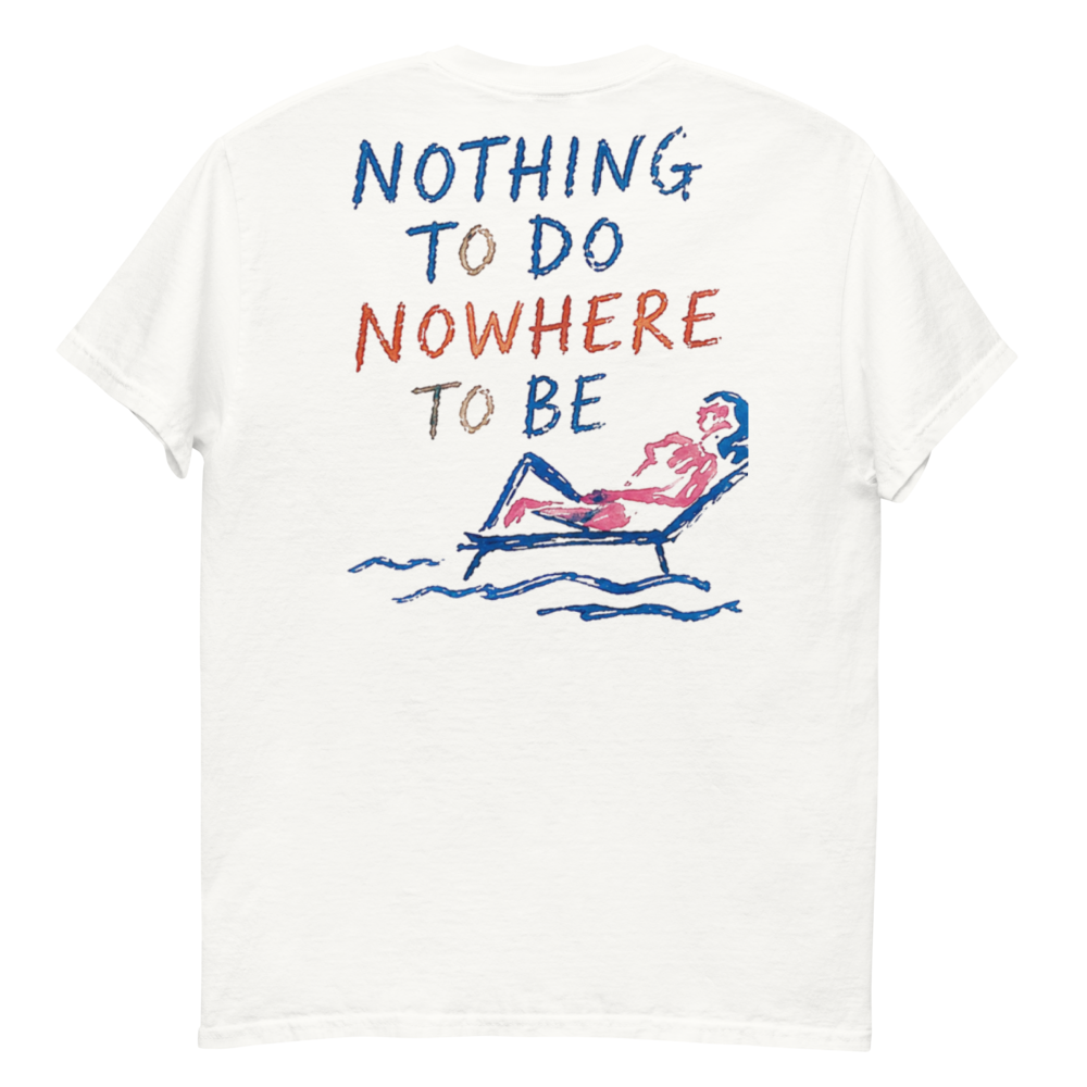 T-shirt : Nothing To Do Nowhere To Be